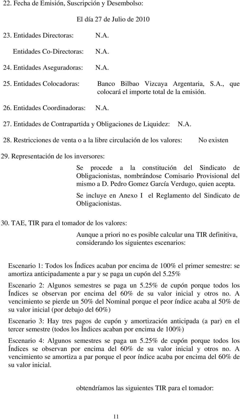Entidades de Contrapartida y Obligaciones de Liquidez: N.A. 28. Restricciones de venta o a la libre circulación de los valores: No existen 29.