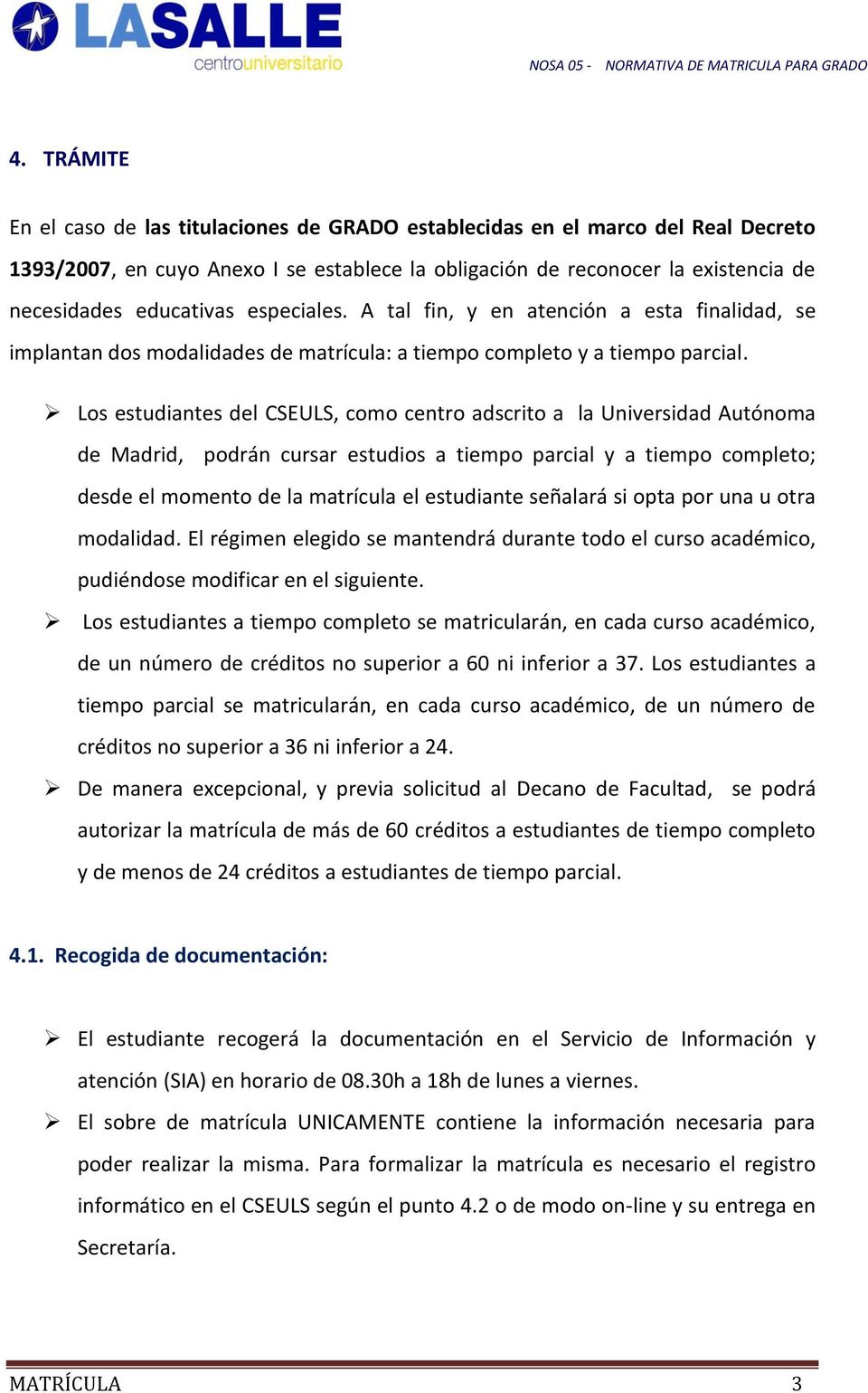 Los estudiantes del CSEULS, como centro adscrito a la Universidad Autónoma de Madrid, podrán cursar estudios a tiempo parcial y a tiempo completo; desde el momento de la matrícula el estudiante