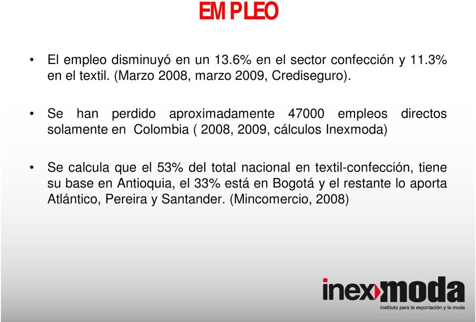 Se han perdido aproximadamente 47000 empleos directos solamente en Colombia ( 2008, 2009, cálculos