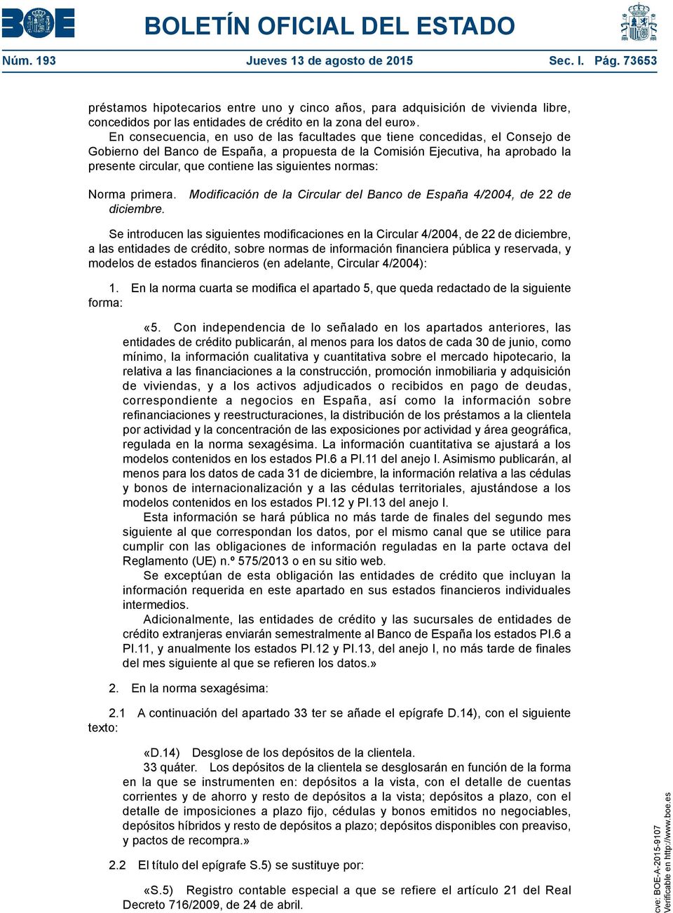 siguientes normas: Norma primera. Modificación de la Circular del Banco de España 4/2004, de 22 de diciembre.