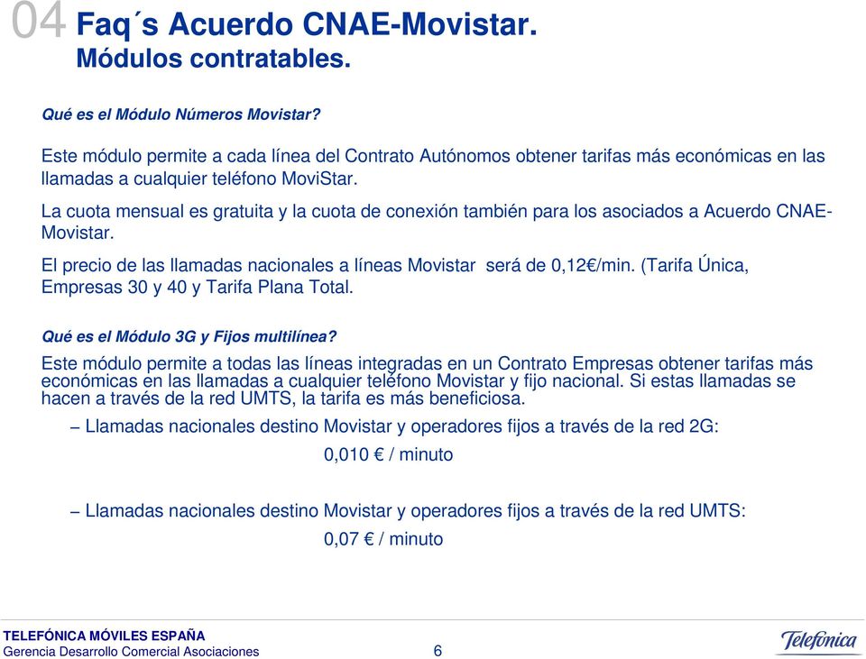La cuota mensual es gratuita y la cuota de conexión también para los asociados a Acuerdo CNAE- Movistar. El precio de las llamadas nacionales a líneas Movistar será de 0,12 /min.