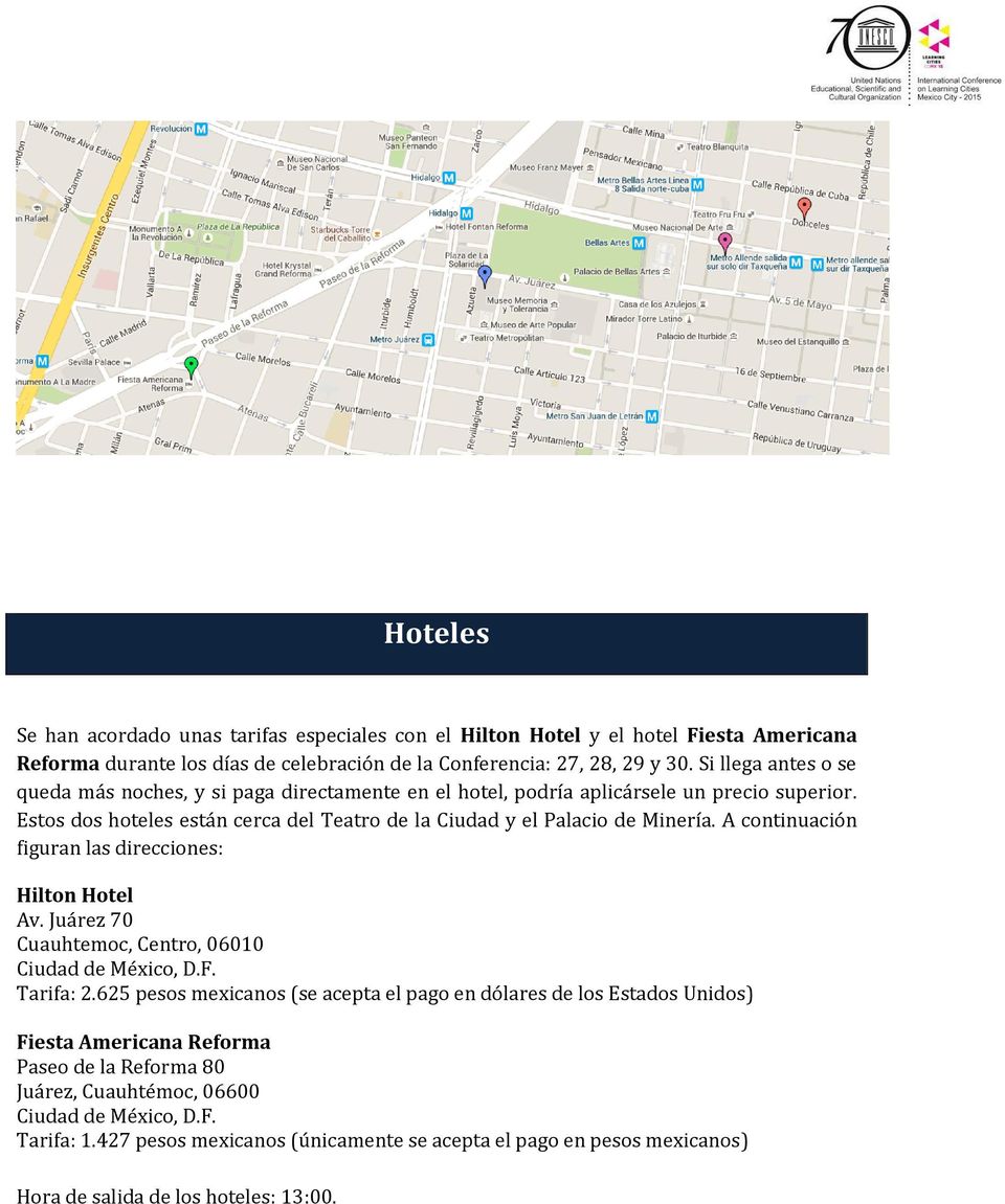 A continuación figuran las direcciones: Hilton Hotel Av. Juárez 70 Cuauhtemoc, Centro, 06010 Ciudad de México, D.F. Tarifa: 2.