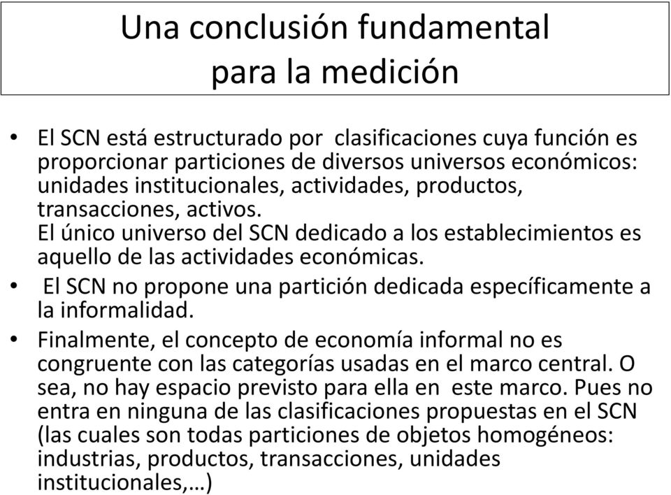 El SCN no propone p una partición dedicada específicamente a la informalidad. Finalmente, el concepto de economía informal no es congruente con las categorías usadas en el marco central.