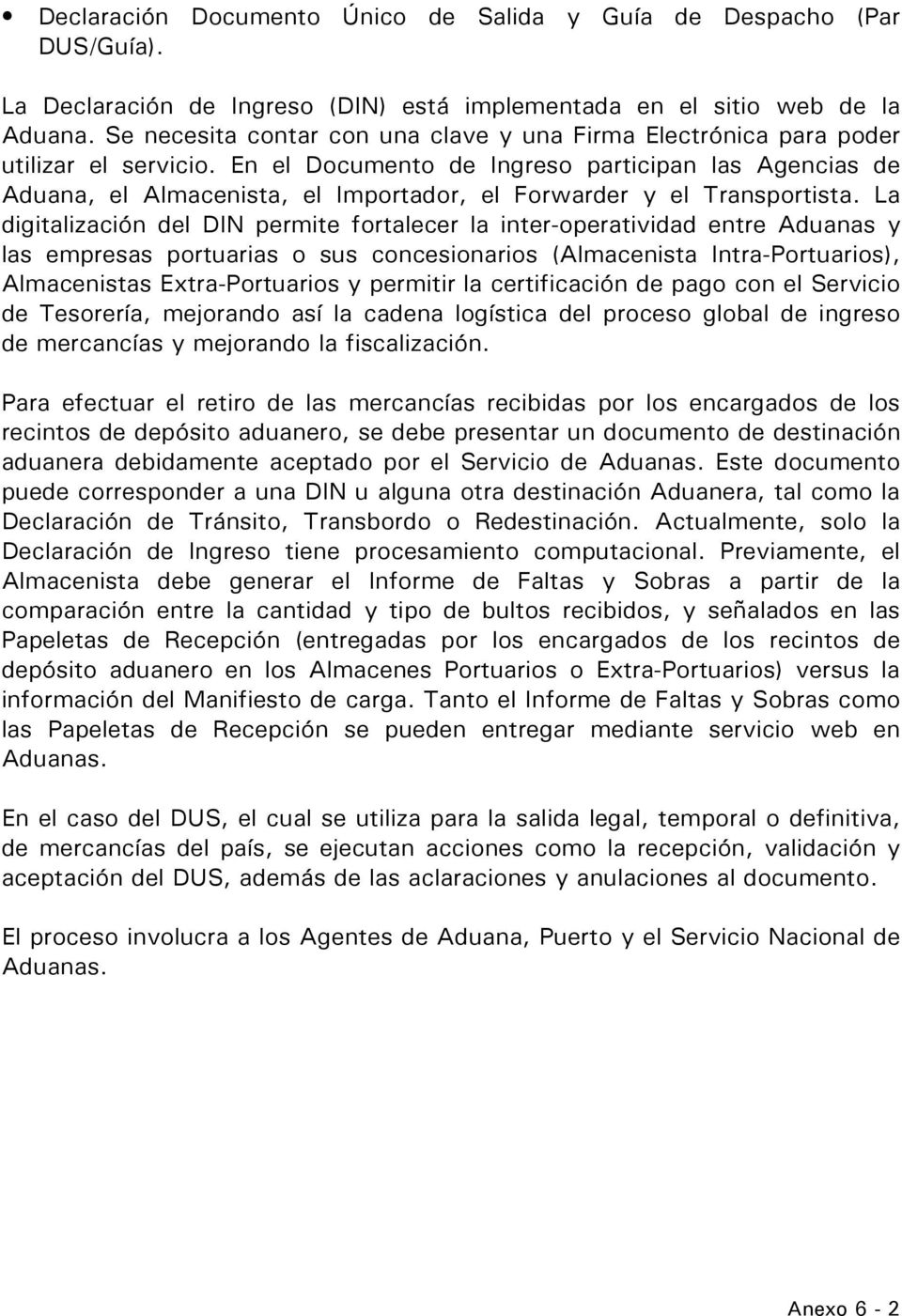 En el Documento de Ingreso participan las Agencias de Aduana, el Almacenista, el Importador, el Forwarder y el Transportista.