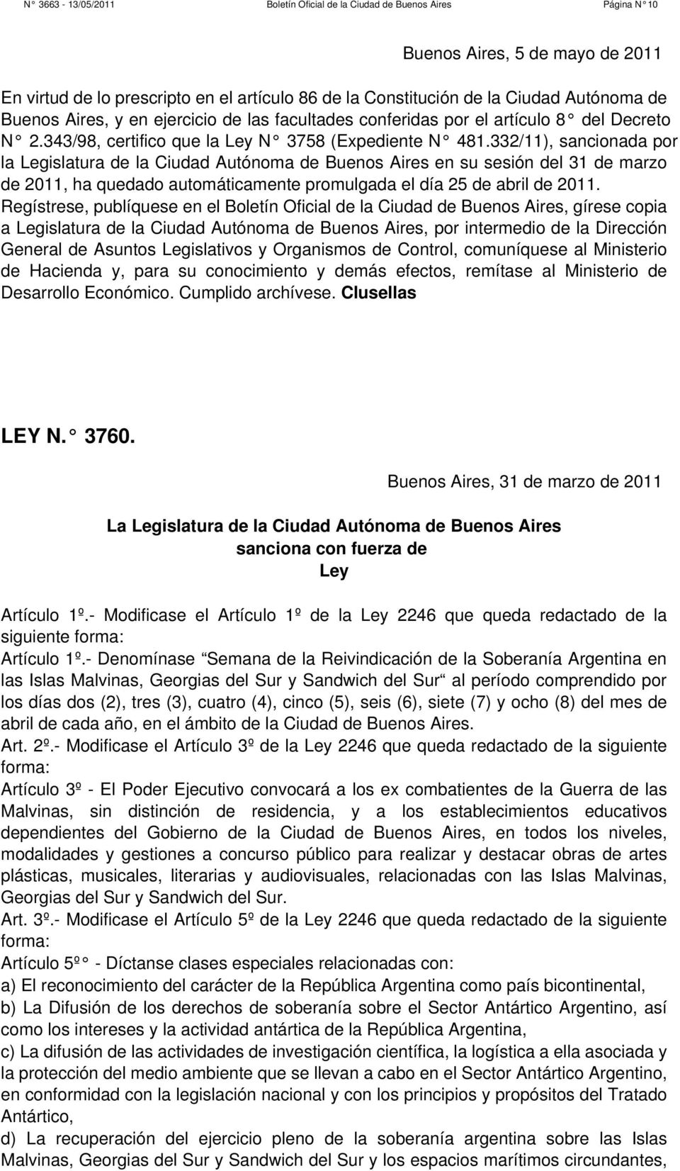 332/11), sancionada por la Legislatura de la Ciudad Autónoma de Buenos Aires en su sesión del 31 de marzo de 2011, ha quedado automáticamente promulgada el día 25 de abril de 2011.