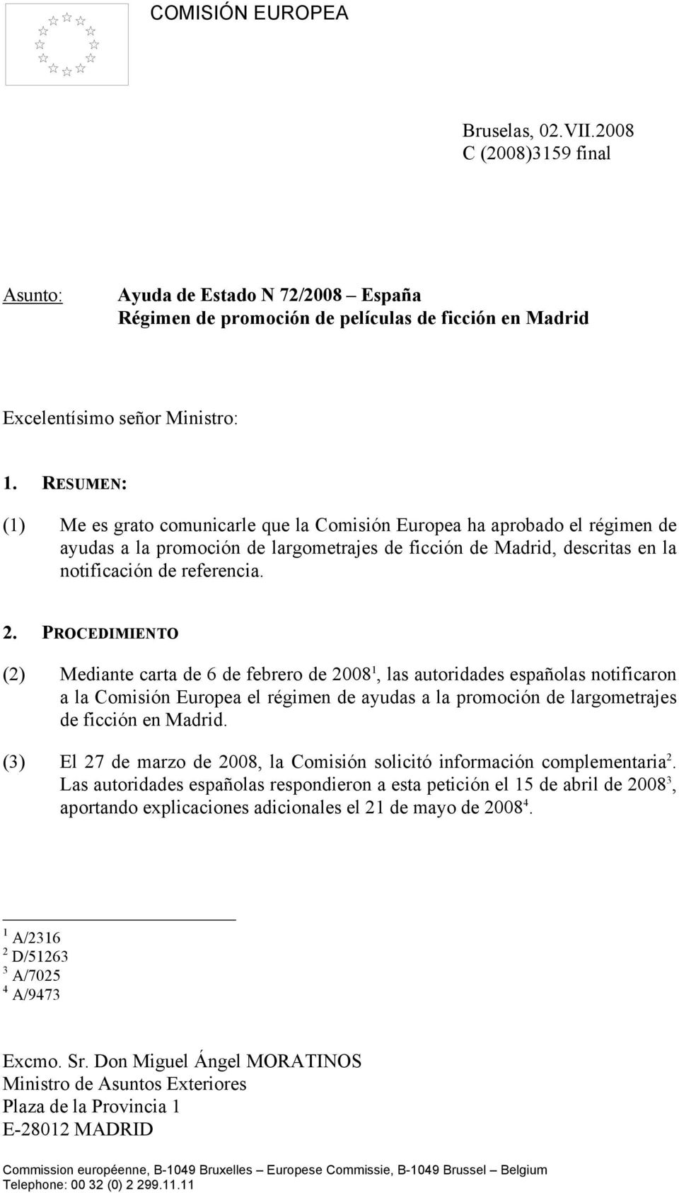 PROCEDIMIENTO (2) Mediante carta de 6 de febrero de 2008 1, las autoridades españolas notificaron a la Comisión Europea el régimen de ayudas a la promoción de largometrajes de ficción en Madrid.