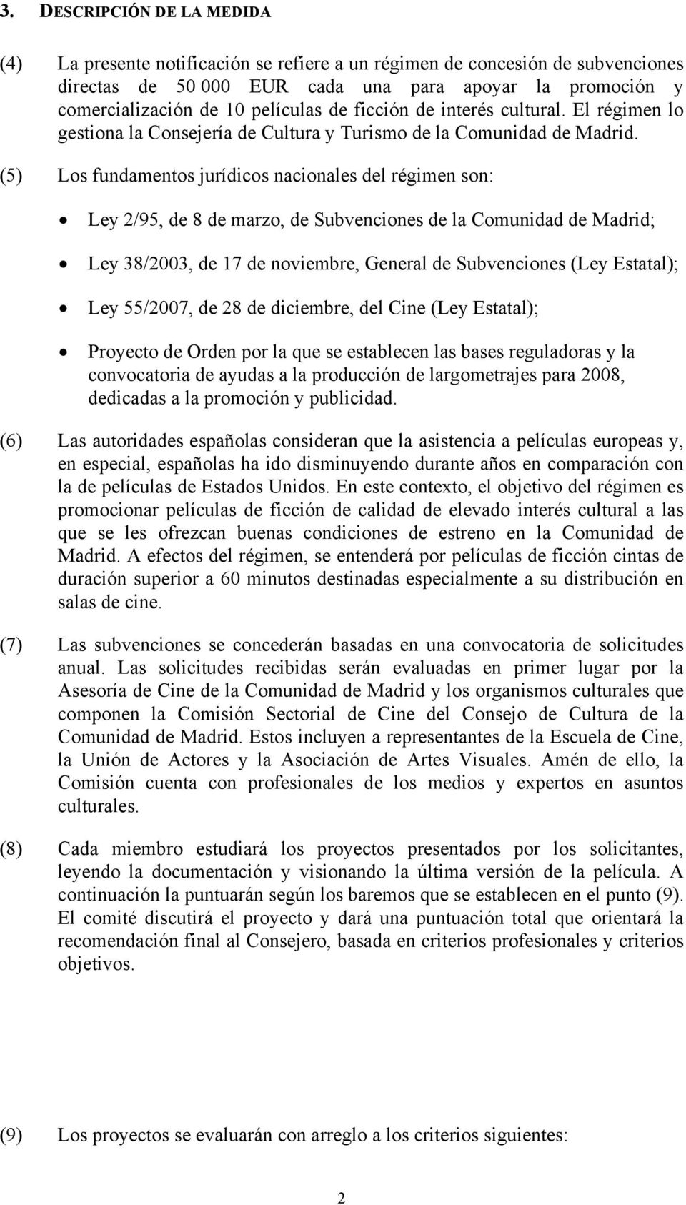 (5) Los fundamentos jurídicos nacionales del régimen son: Ley 2/95, de 8 de marzo, de Subvenciones de la Comunidad de Madrid; Ley 38/2003, de 17 de noviembre, General de Subvenciones (Ley Estatal);