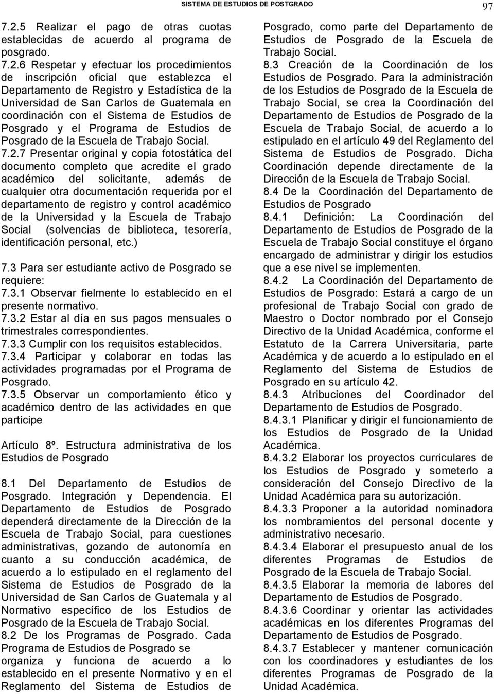 6 Respetar y efectuar los procedimientos de inscripción oficial que establezca el Departamento de Registro y Estadística de la Universidad de San Carlos de Guatemala en coordinación con el Sistema de