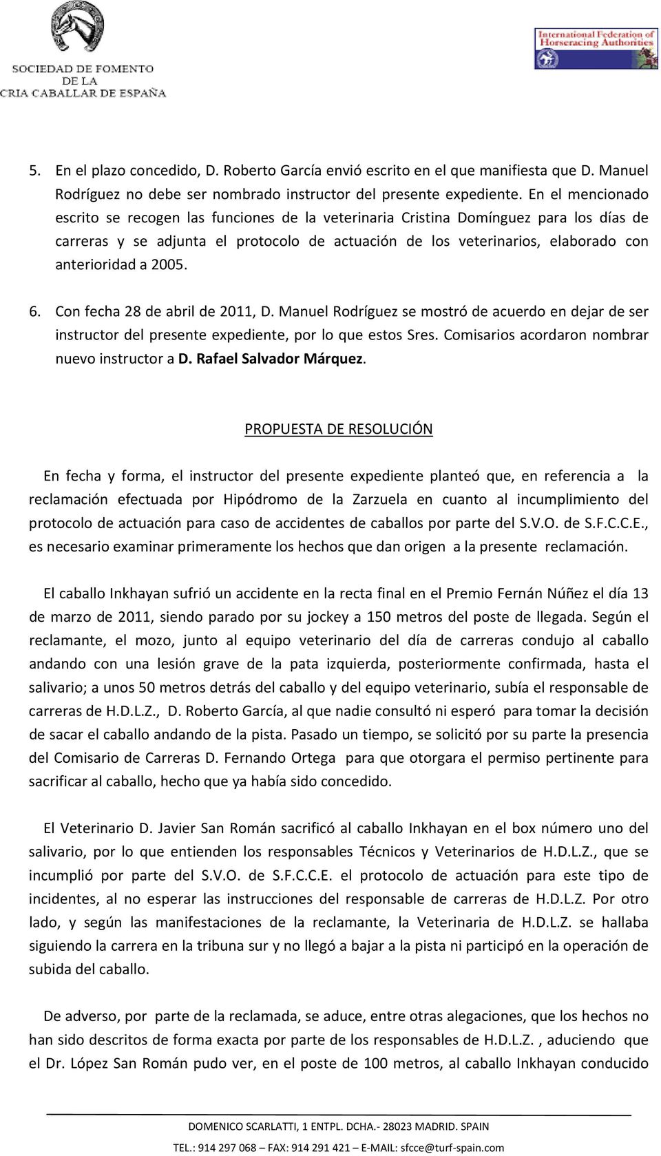 a 2005. 6. Con fecha 28 de abril de 2011, D. Manuel Rodríguez se mostró de acuerdo en dejar de ser instructor del presente expediente, por lo que estos Sres.