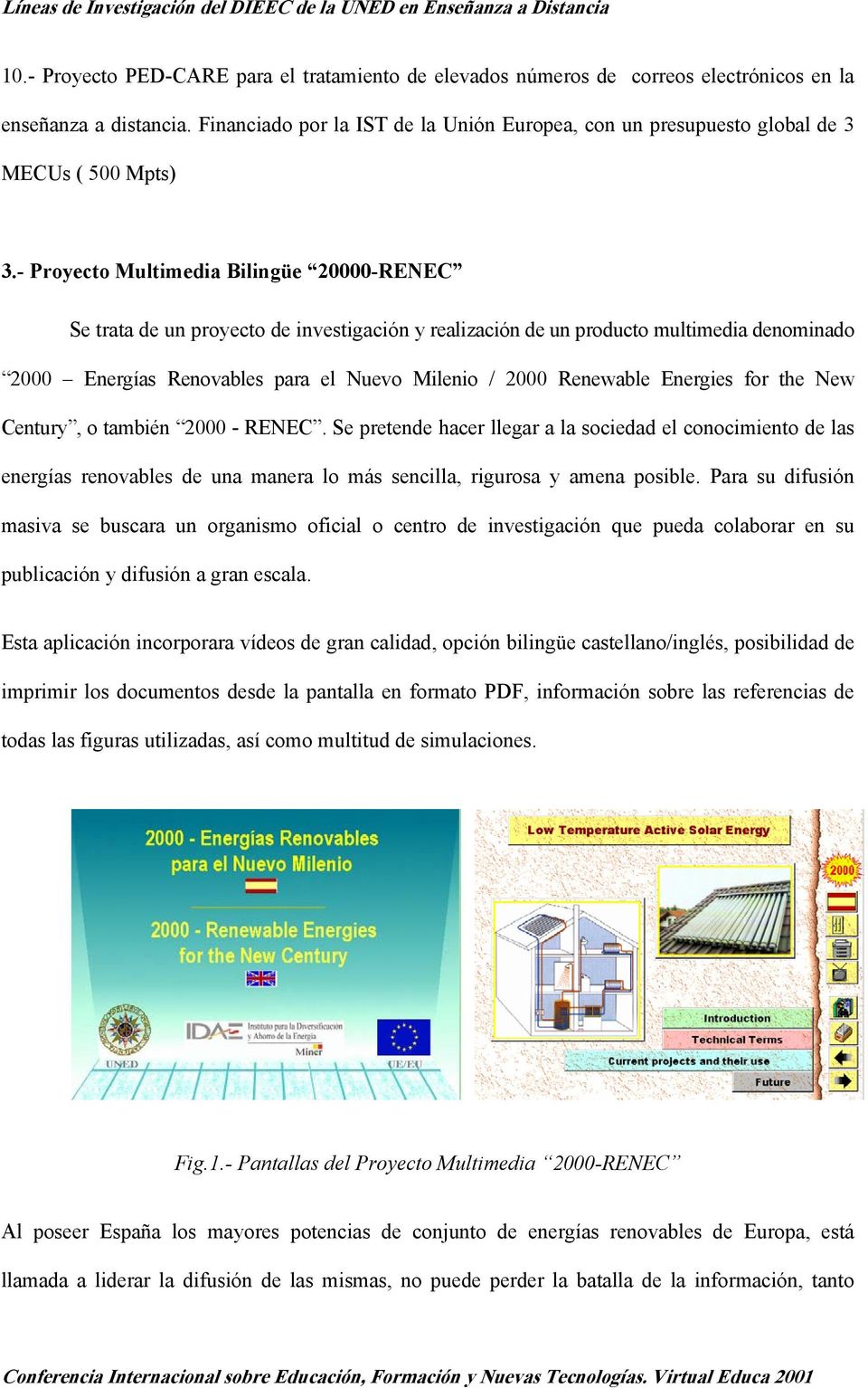 - Proyecto Multimedia Bilingüe 20000-RENEC Se trata de un proyecto de investigación y realización de un producto multimedia denominado 2000 Energías Renovables para el Nuevo Milenio / 2000 Renewable