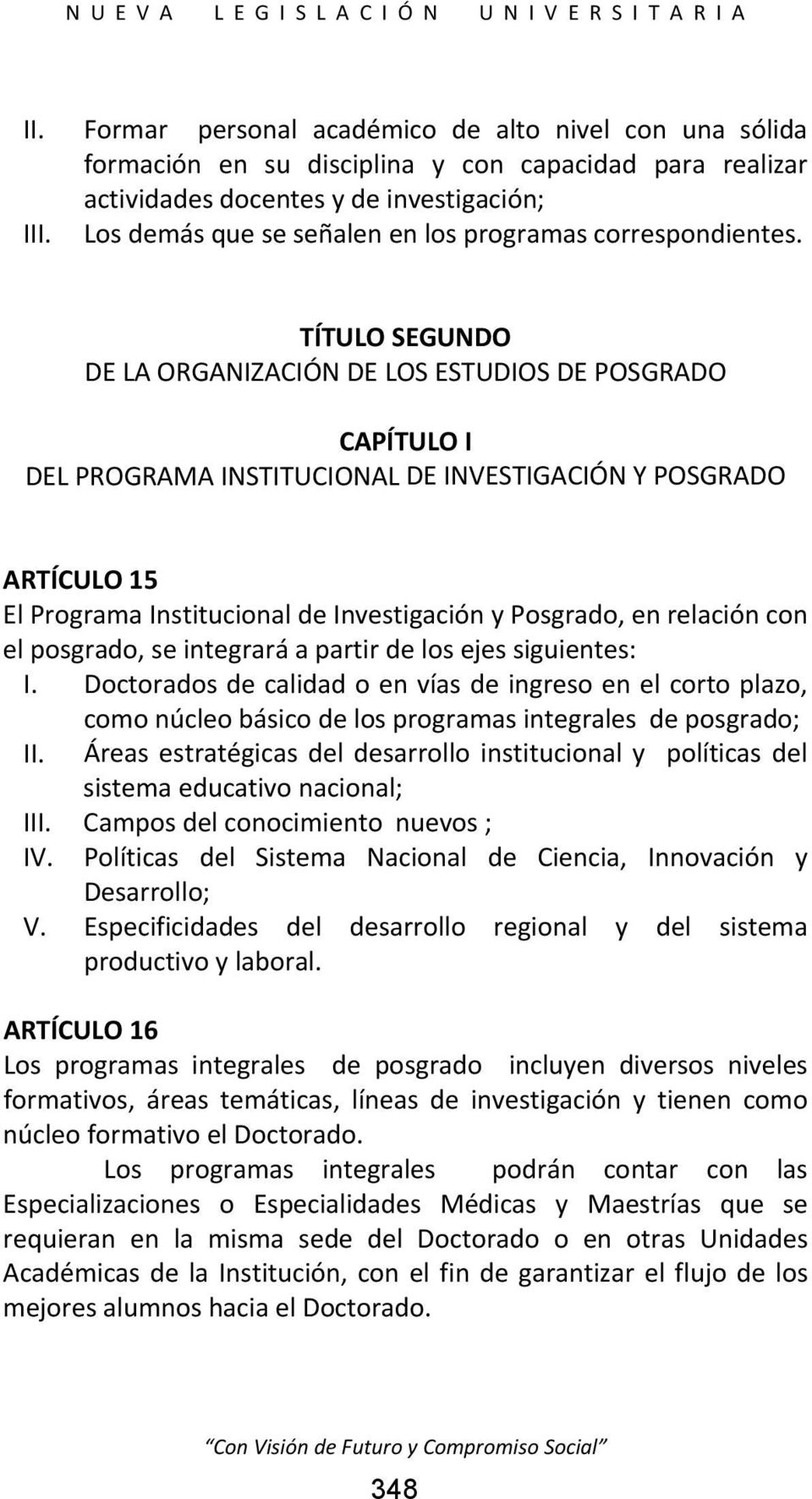 TÍTULO SEGUNDO DE LA ORGANIZACIÓN DE LOS ESTUDIOS DE POSGRADO CAPÍTULO I DEL PROGRAMA INSTITUCIONAL DE INVESTIGACIÓN Y POSGRADO ARTÍCULO 15 El Programa Institucional de Investigación y Posgrado, en