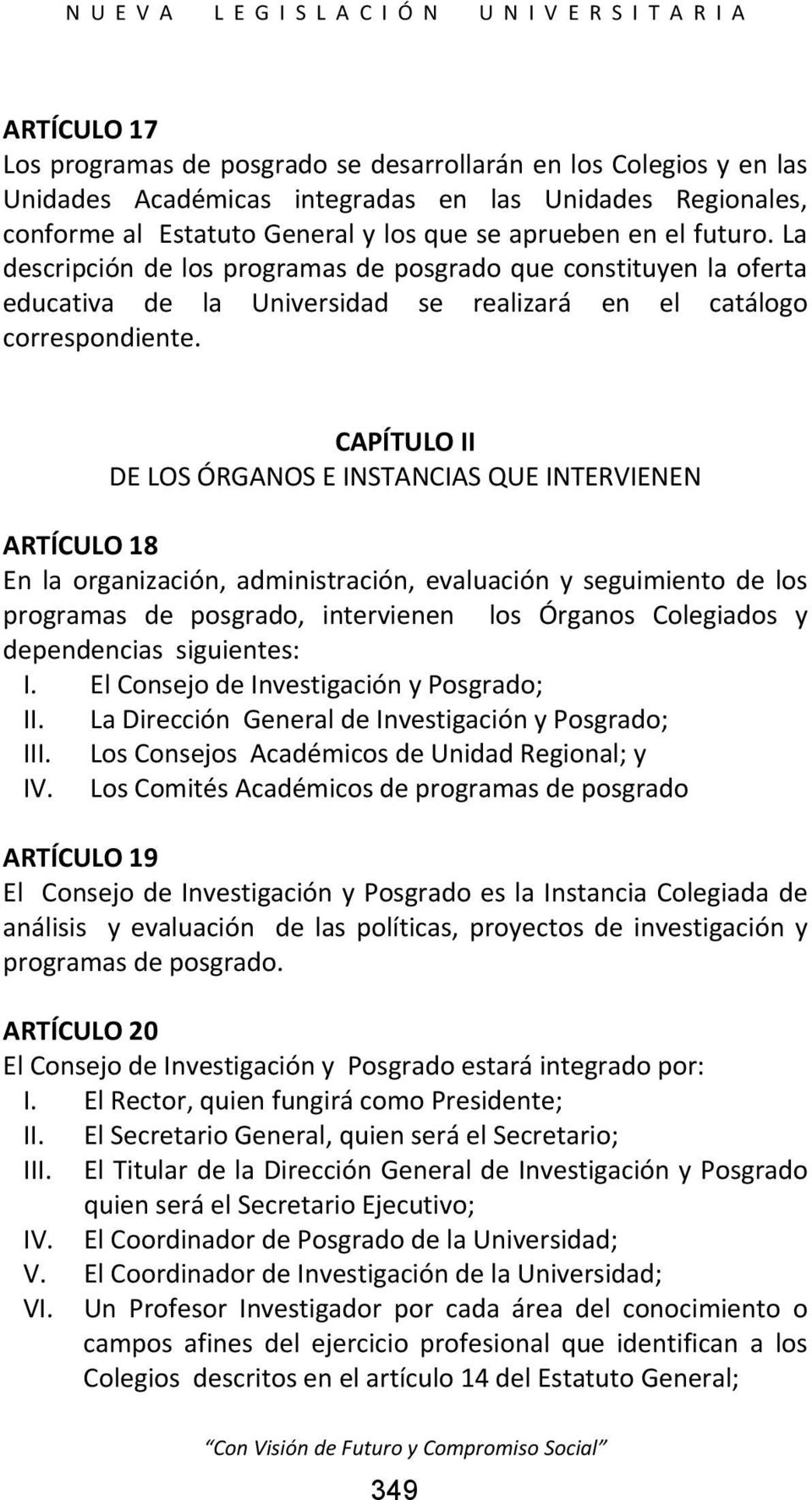 CAPÍTULO II DE LOS ÓRGANOS E INSTANCIAS QUE INTERVIENEN ARTÍCULO 18 En la organización, administración, evaluación y seguimiento de los programas de posgrado, intervienen los Órganos Colegiados y