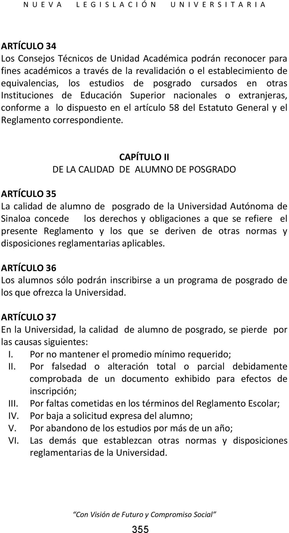 CAPÍTULO II DE LA CALIDAD DE ALUMNO DE POSGRADO ARTÍCULO 35 La calidad de alumno de posgrado de la Universidad Autónoma de Sinaloa concede los derechos y obligaciones a que se refiere el presente