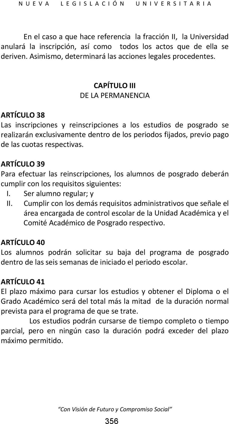 respectivas. ARTÍCULO 39 Para efectuar las reinscripciones, los alumnos de posgrado deberán cumplir con los requisitos siguientes: I. Ser alumno regular; y II.