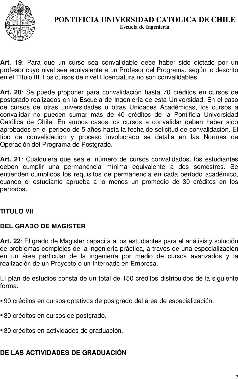 En el caso de cursos de otras universidades u otras Unidades Académicas, los cursos a convalidar no pueden sumar más de 40 créditos de la Pontificia Universidad Católica de Chile.
