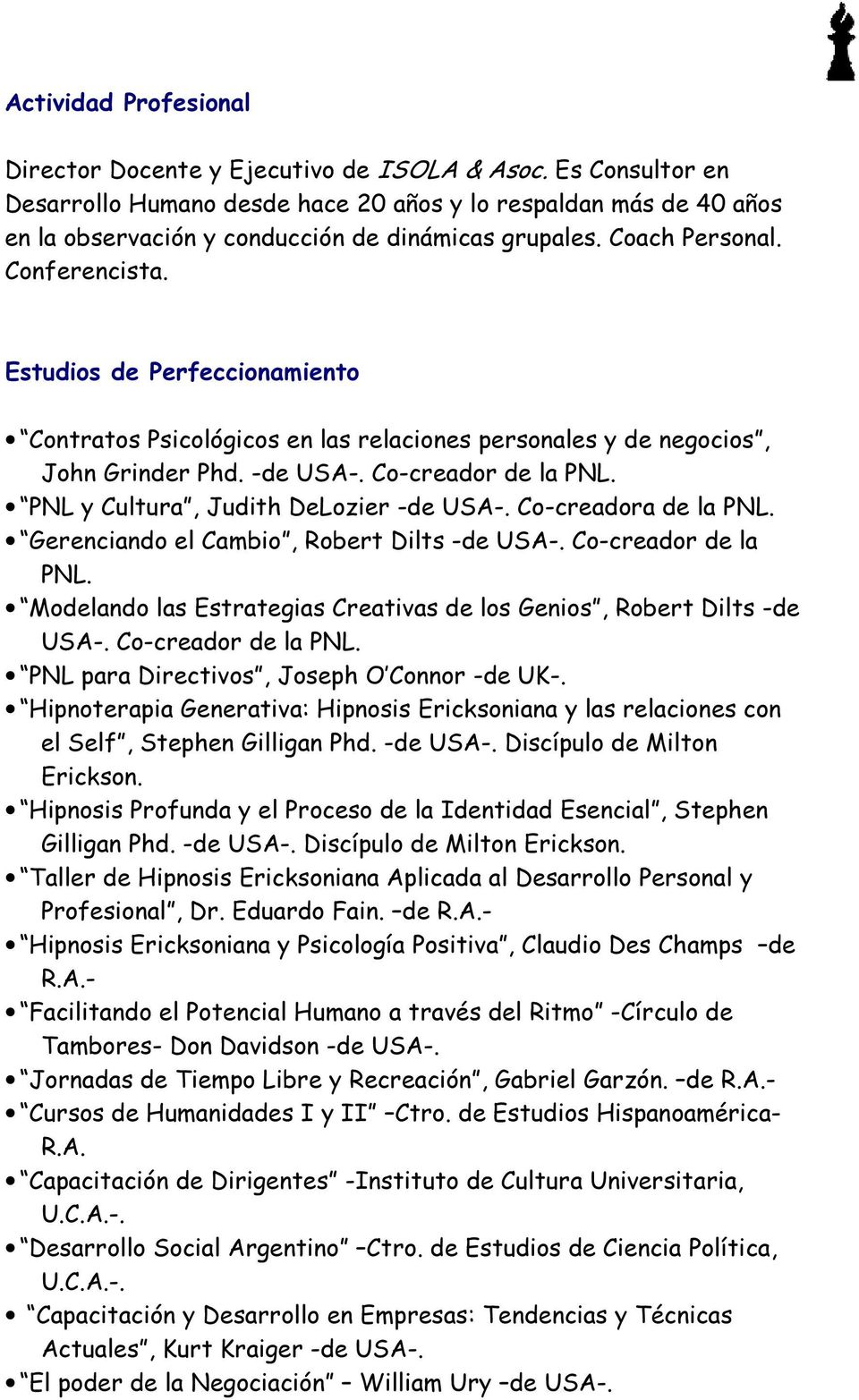 Estudios de Perfeccionamiento Contratos Psicológicos en las relaciones personales y de negocios, John Grinder Phd. -de USA-. Co-creador de la PNL. PNL y Cultura, Judith DeLozier -de USA-.