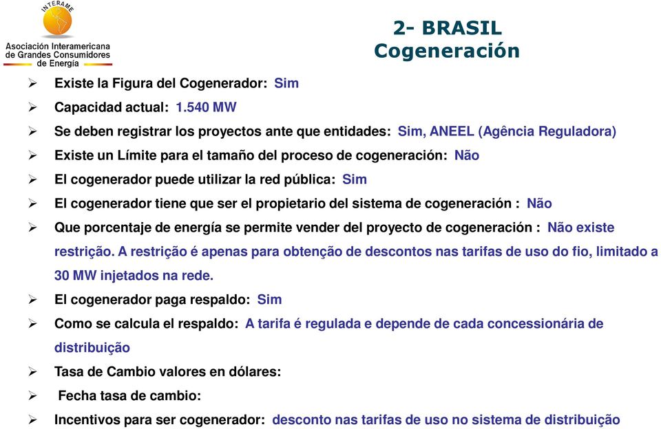 pública: Sim 2- BRASIL Cogeneración El cogenerador tiene que ser el propietario del sistema de cogeneración : Não Que porcentaje de energía se permite vender del proyecto de cogeneración : Não existe