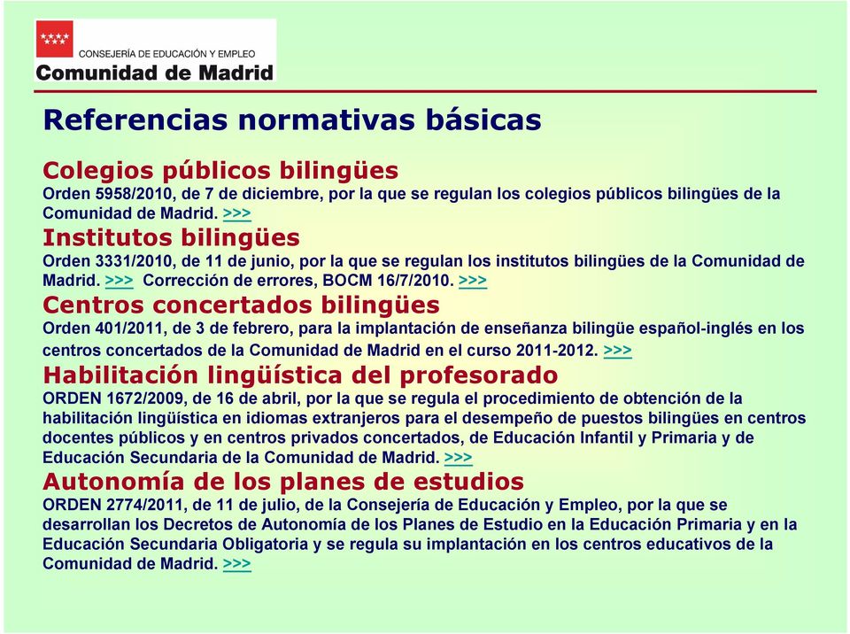 >>> Centros concertados bilingües Orden 401/2011, de 3 de febrero, para la implantación de enseñanza bilingüe español-inglés en los centros concertados de la Comunidad de Madrid en el curso 2011-2012.