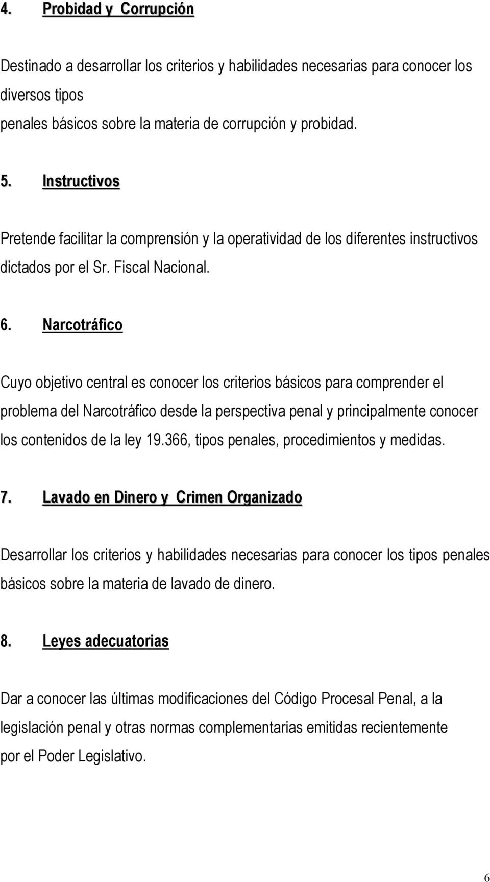 Narcotráfico Cuyo objetivo central es conocer los criterios básicos para comprender el problema del Narcotráfico desde la perspectiva penal y principalmente conocer los contenidos de la ley 19.