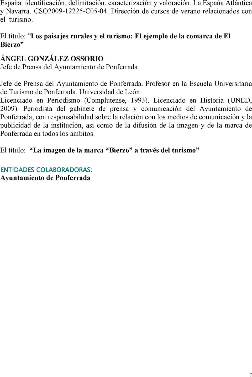Profesor en la Escuela Universitaria de Turismo de Ponferrada, Universidad de León. Licenciado en Periodismo (Complutense, 1993). Licenciado en Historia (UNED, 2009).
