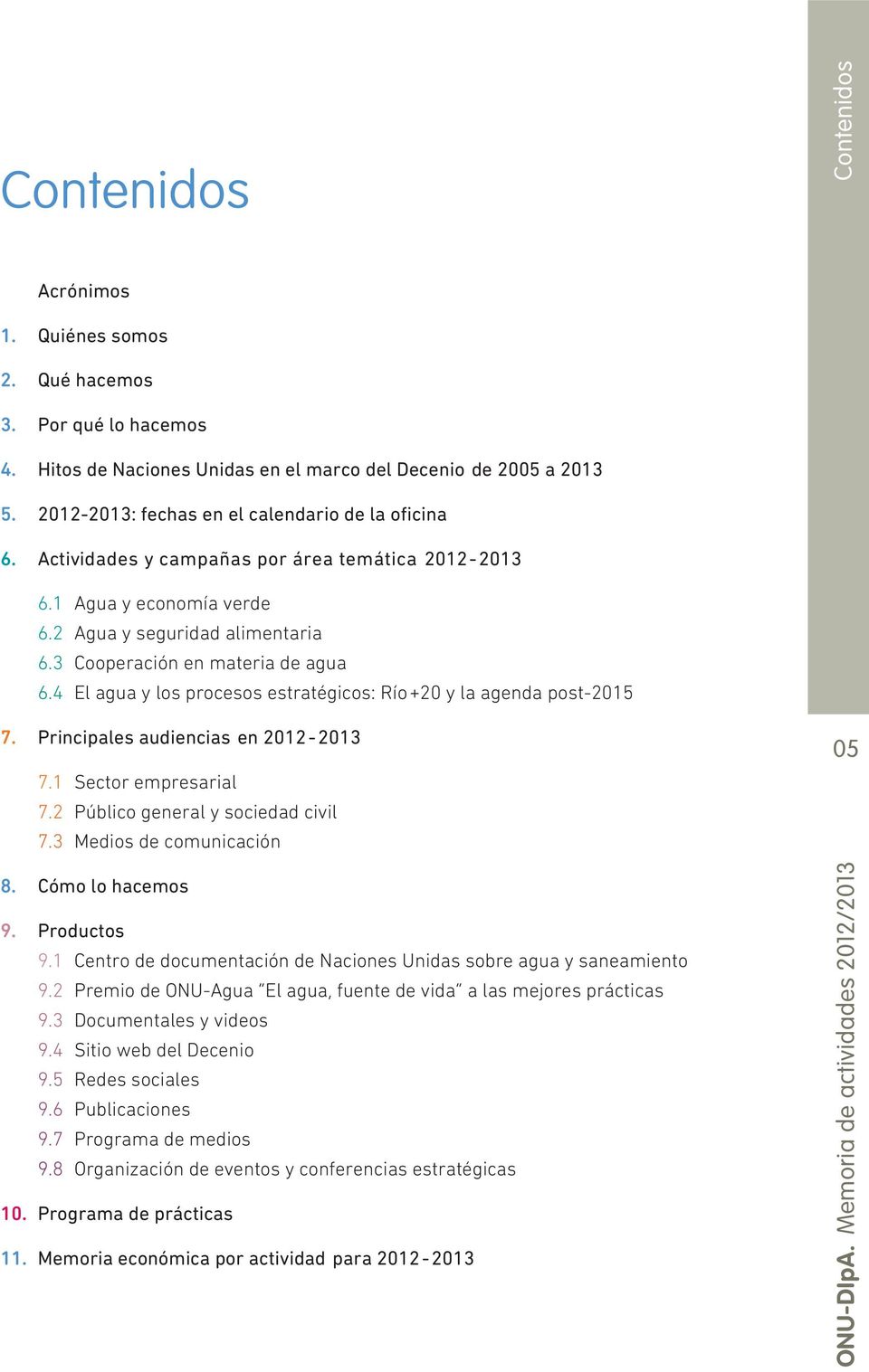4 El agua y los procesos estratégicos: Río+20 y la agenda post-2015 7. Principales audiencias en 2012-2013 7.1 Sector empresarial 7.2 Público general y sociedad civil 7.3 Medios de comunicación 8.
