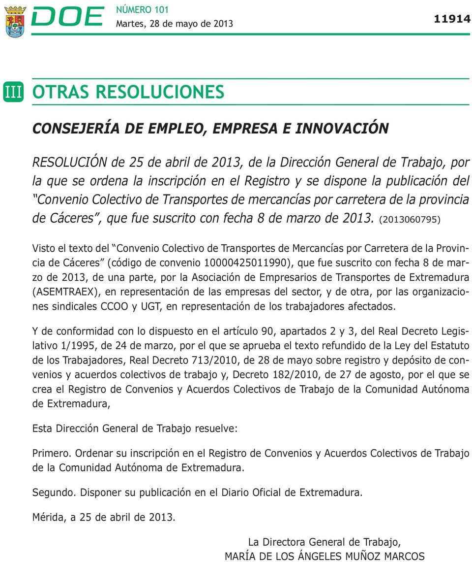 (2013060795) Visto el texto del Convenio Colectivo de Transportes de Mercancías por Carretera de la Provin - cia de Cáceres (código de convenio 10000425011990), que fue suscrito con fecha 8 de marzo