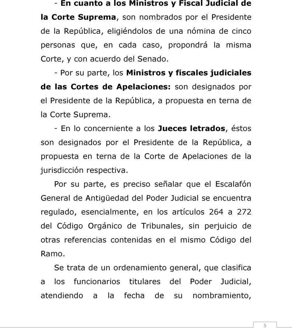 - Por su parte, los Ministros y fiscales judiciales de las Cortes de Apelaciones: son designados por el Presidente de la República, a propuesta en terna de la Corte Suprema.