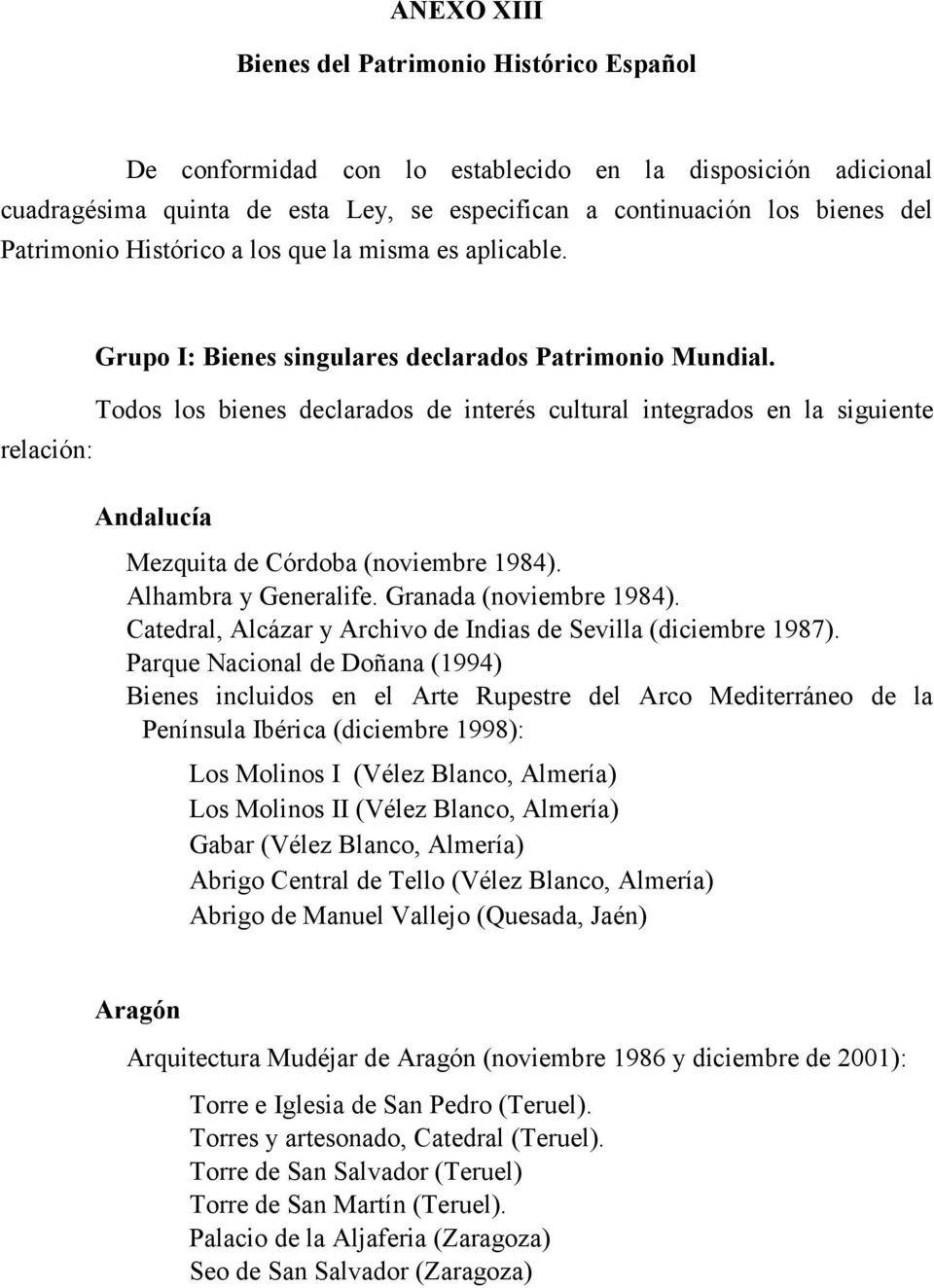 Todos los bienes declarados de interés cultural integrados en la siguiente Andalucía Mezquita de Córdoba (noviembre 1984). Alhambra y Generalife. Granada (noviembre 1984).