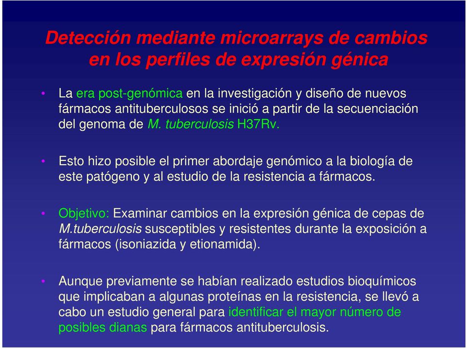Objetivo: Examinar cambios en la expresión génica de cepas de M.tuberculosis susceptibles y resistentes durante la exposición a fármacos (isoniazida y etionamida).