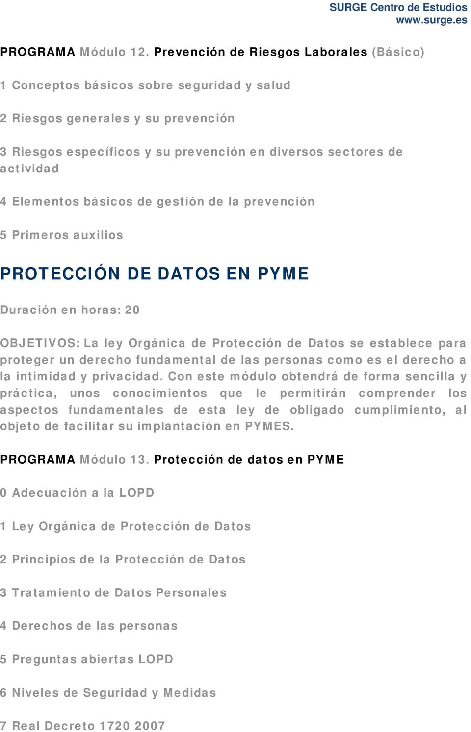 Elementos básicos de gestión de la prevención 5 Primeros auxilios PROTECCIÓN DE DATOS EN PYME Duración en horas: 20 OBJETIVOS: La ley Orgánica de Protección de Datos se establece para proteger un