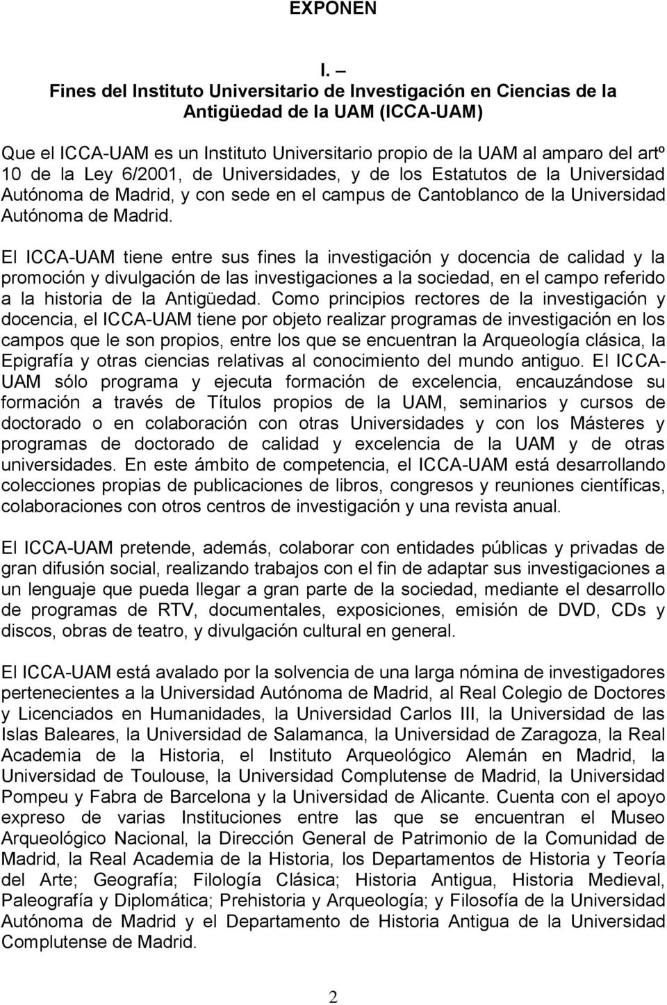 6/2001, de Universidades, y de los Estatutos de la Universidad Autónoma de Madrid, y con sede en el campus de Cantoblanco de la Universidad Autónoma de Madrid.