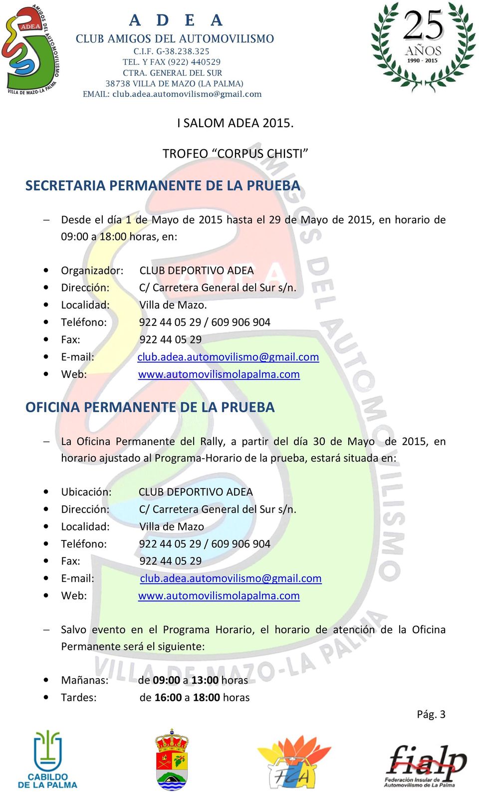E-mail: Web: CLUB DEPORTIVO DE C/ Carretera General del Sur s/n. Villa de Mazo. 922 44 05 29 / 609 906 904 922 44 05 29 club.adea.automovilismo@gmail.com www.automovilismolapalma.