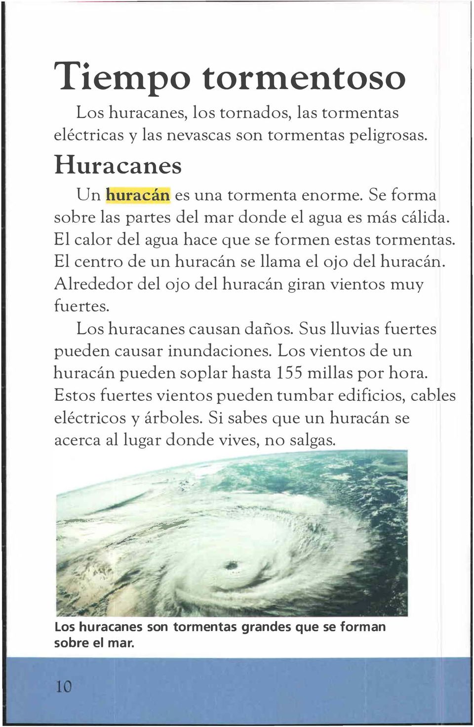 Alrededor del ojo del huracán giran vientos muy fuertes. Los huracanes causan daños. Sus lluvias fuertes pueden causar inundaciones.