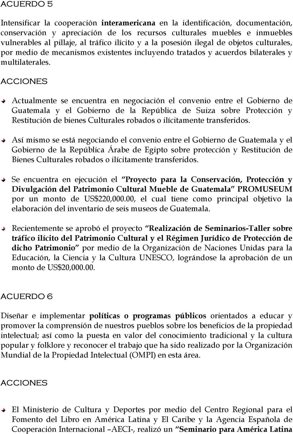 Actualmente se encuentra en negociación el convenio entre el Gobierno de Guatemala y el Gobierno de la República de Suiza sobre Protección y Restitución de bienes Culturales robados o ilícitamente