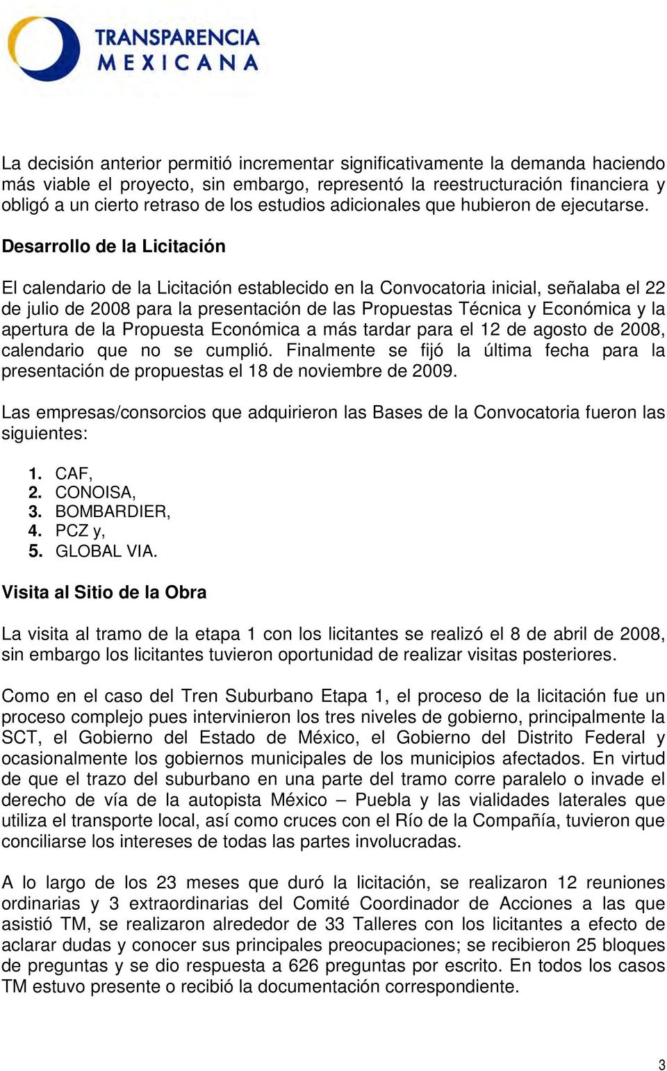 Desarrollo de la Licitación El calendario de la Licitación establecido en la Convocatoria inicial, señalaba el 22 de julio de 2008 para la presentación de las Propuestas Técnica y Económica y la