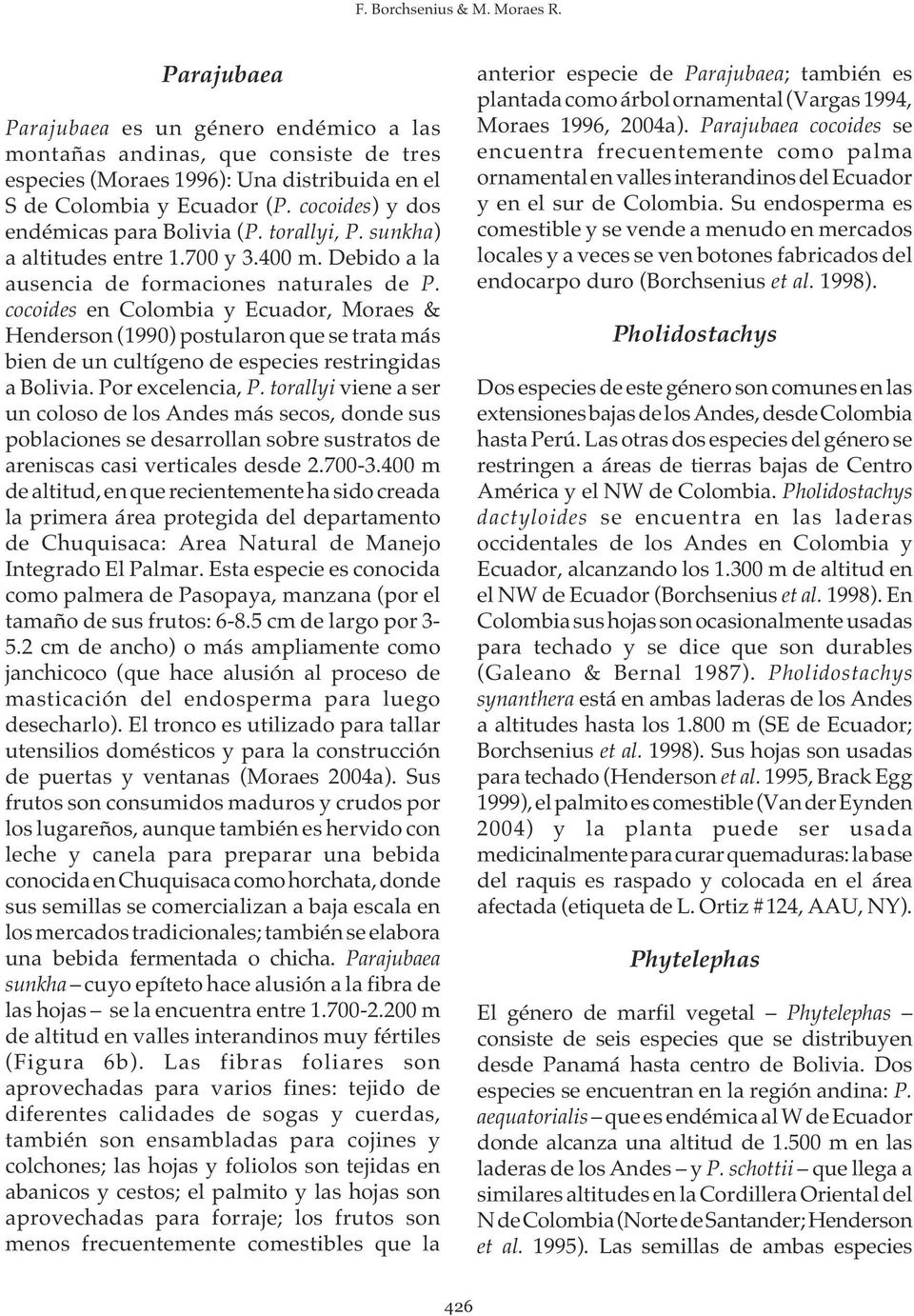 cocoides en Colombia y Ecuador, Moraes & Henderson (1990) postularon que se trata más bien de un cultígeno de especies restringidas a Bolivia. Por excelencia, P.