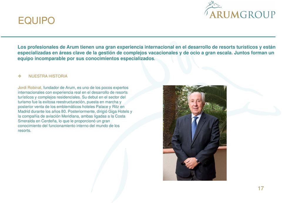 NUESTRA HISTORIA Jordi Robinat, fundador de Arum, es uno de los pocos expertos internacionales con experiencia real en el desarrollo de resorts turísticos y complejos residenciales.