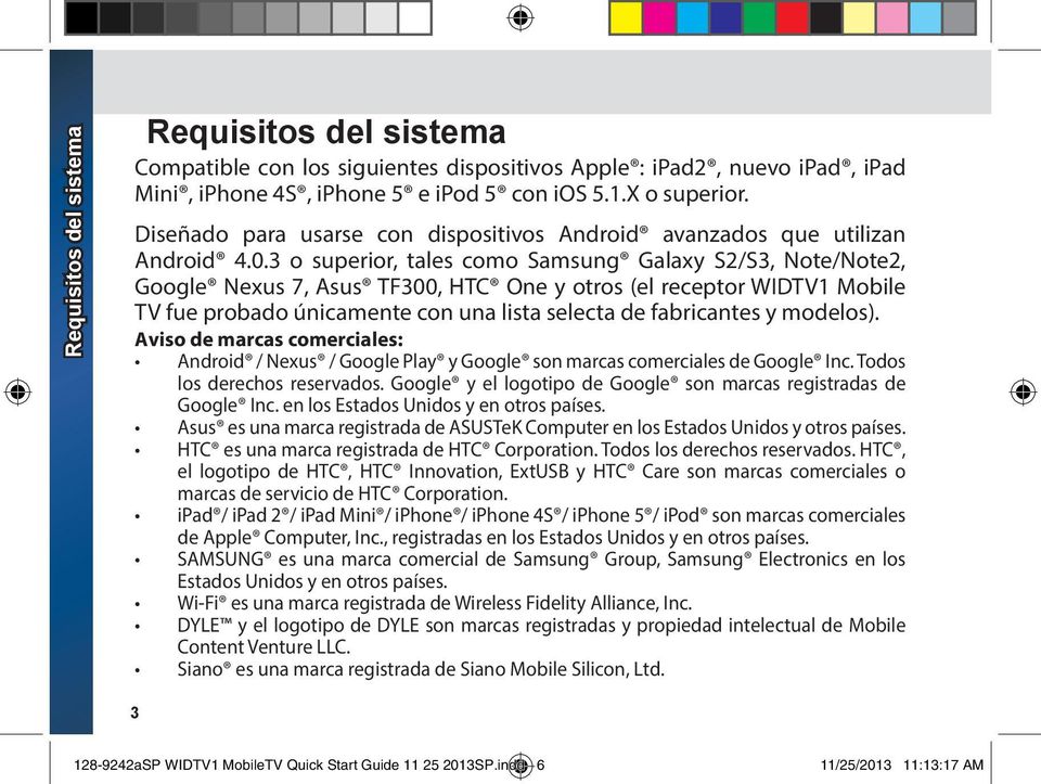 3 o superior, tales como Samsung Galaxy S2/S3, Note/Note2, Google Nexus 7, Asus TF300, HTC One y otros (el receptor WIDTV1 Mobile TV fue probado únicamente con una lista selecta de fabricantes y