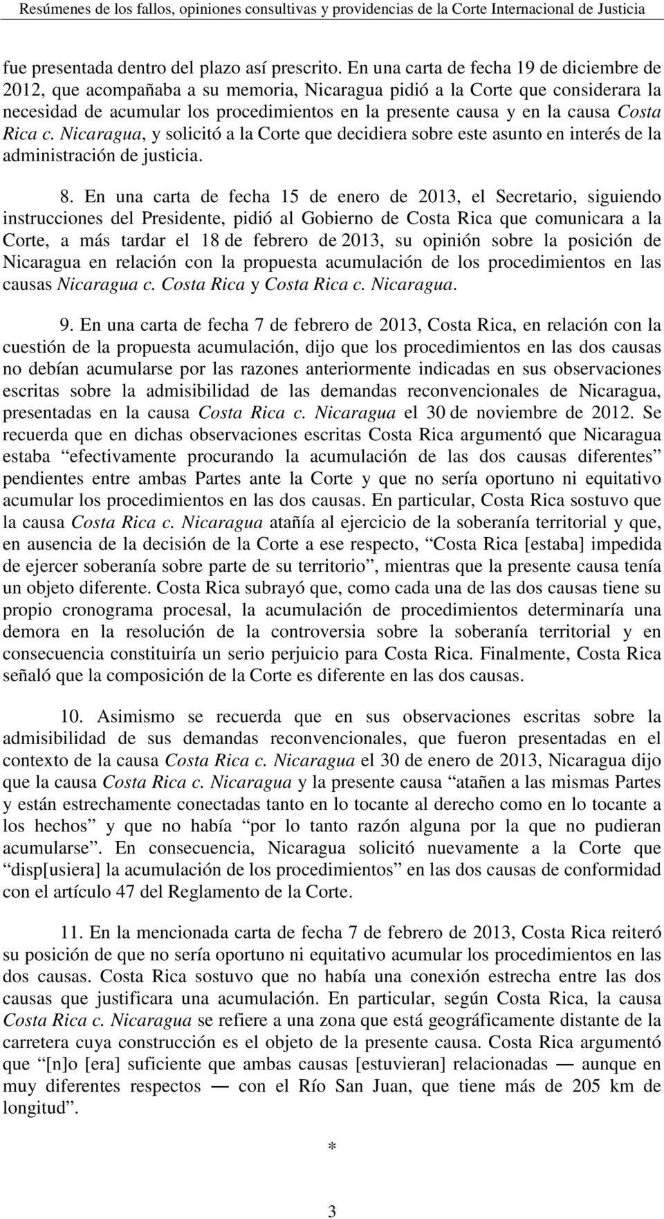 Costa Rica c. Nicaragua, y solicitó a la Corte que decidiera sobre este asunto en interés de la administración de justicia. 8.