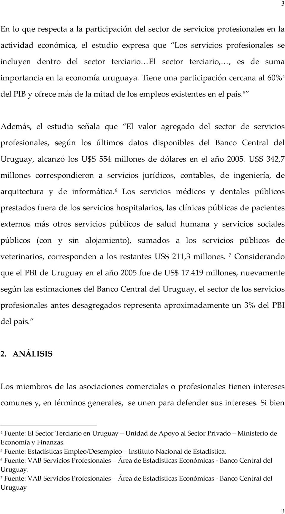 5 Además, el estudia señala que El valor agregado del sector de servicios profesionales, según los últimos datos disponibles del Banco Central del Uruguay, alcanzó los U$S 554 millones de dólares en