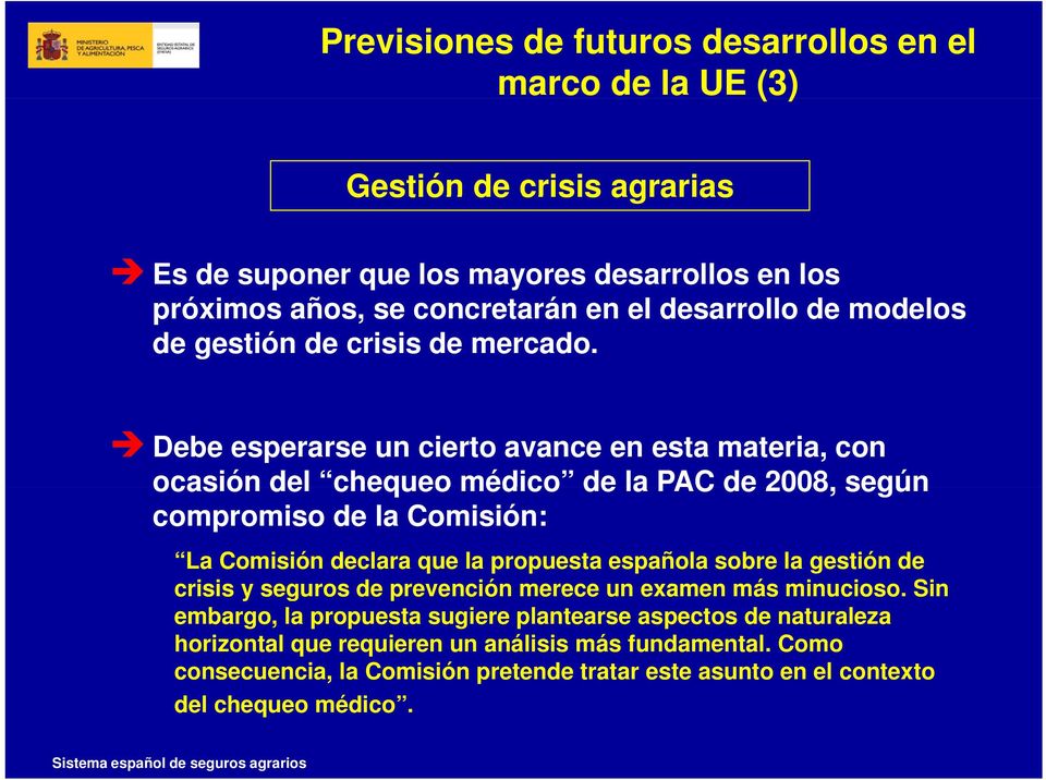 Debe esperarse un cierto avance en esta materia, con ocasión del chequeo médico de la PAC de 2008, según compromiso de la Comisión: La Comisión declara que la propuesta española