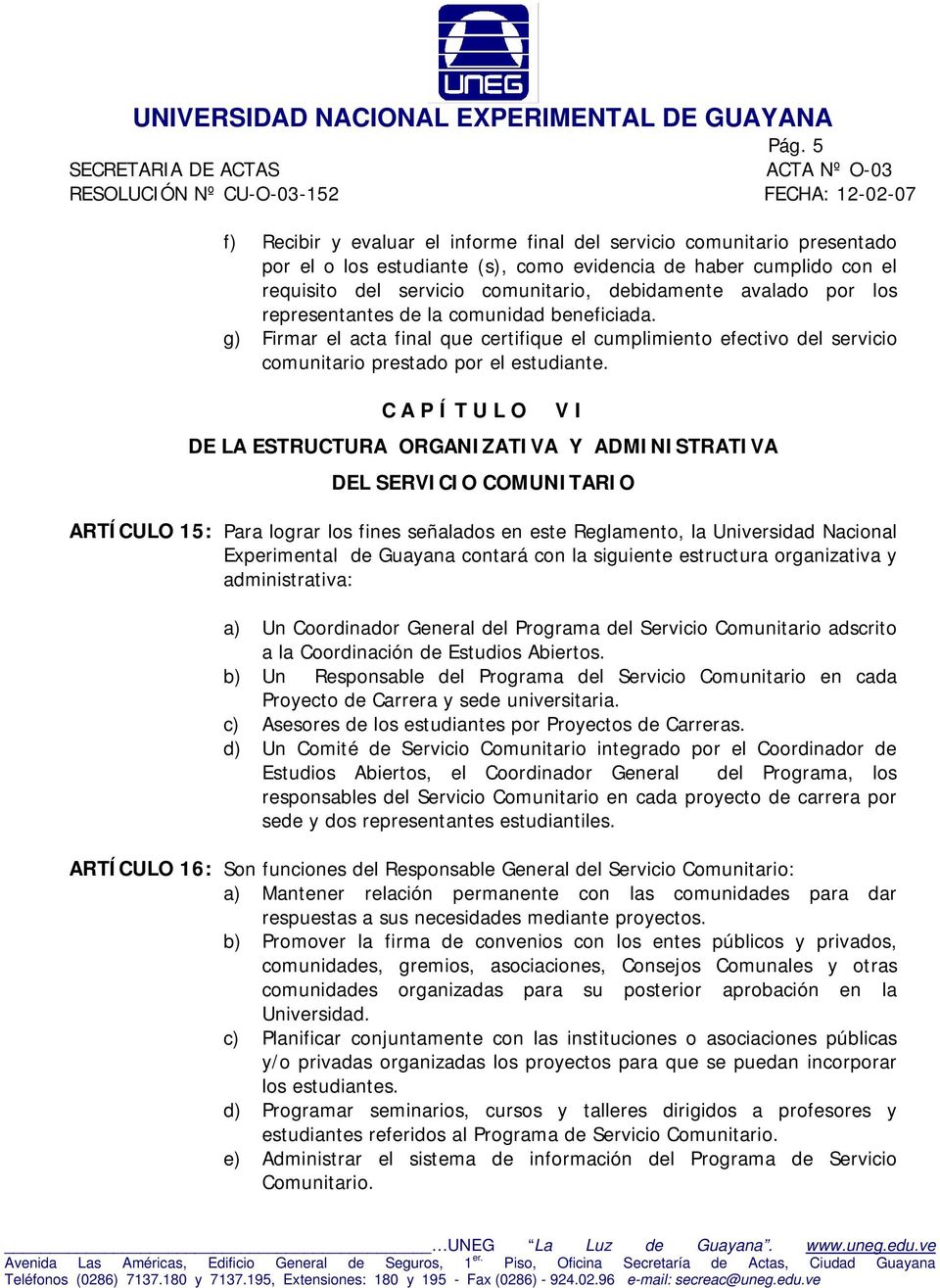 DE LA ESTRUCTURA ORGANIZATIVA Y ADMINISTRATIVA V I DEL SERVICIO COMUNITARIO ARTÍCULO 15: Para lograr los fines señalados en este Reglamento, la Universidad Nacional Experimental de Guayana contará