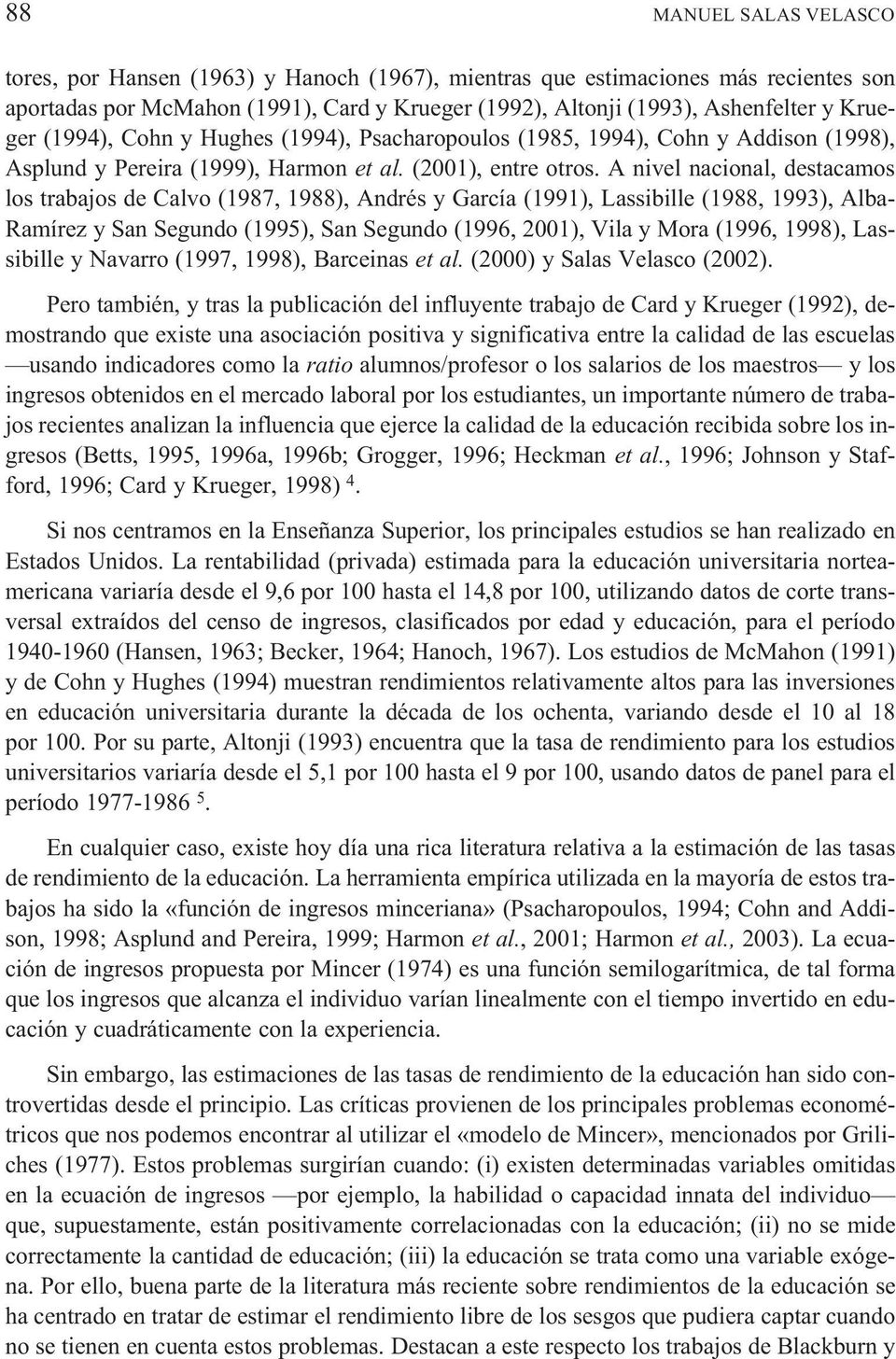 A nivel nacional, destacamos los trabajos de Calvo (1987, 1988), Andrés y García (1991), Lassibille (1988, 1993), Alba- Ramírez y San Segundo (1995), San Segundo (1996, 2001), Vila y Mora (1996,