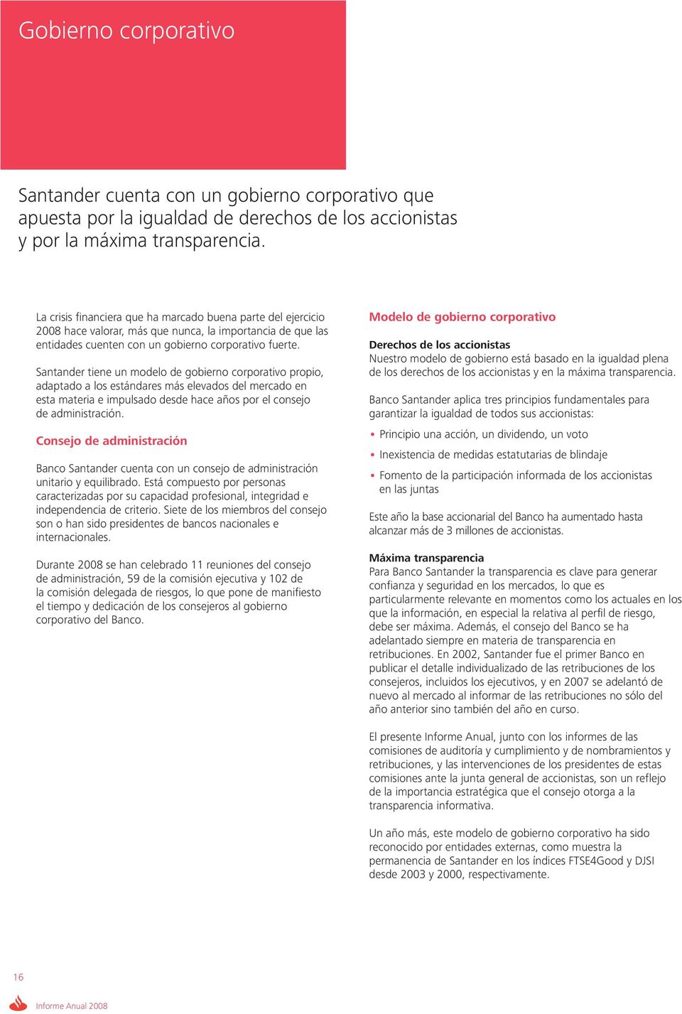 Santander tiene un modelo de gobierno corporativo propio, adaptado a los estándares más elevados del mercado en esta materia e impulsado desde hace años por el consejo de administración.