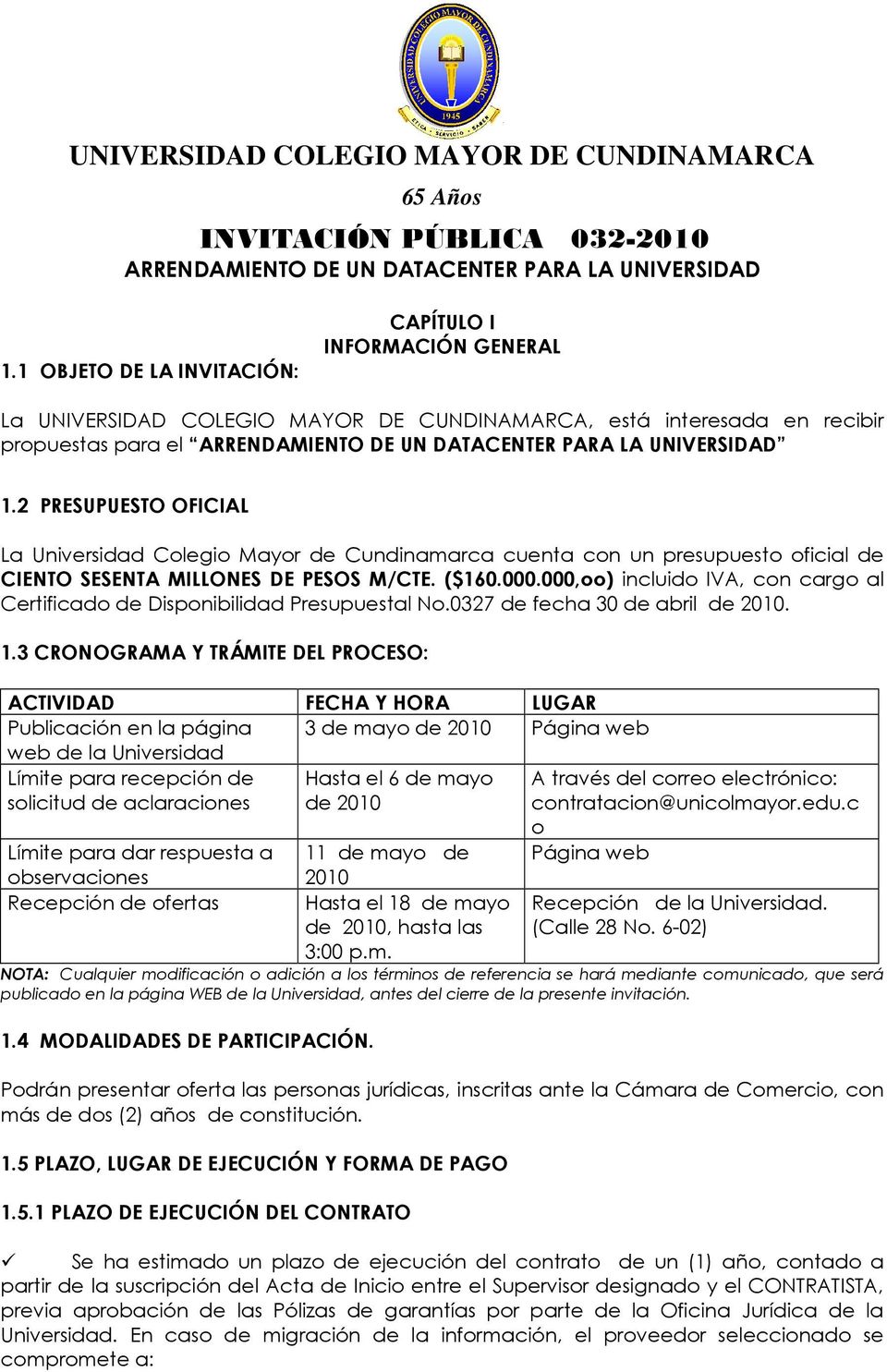 2 PRESUPUESTO OFICIAL La Universidad Colegio Mayor de Cundinamarca cuenta con un presupuesto oficial de CIENTO SESENTA MILLONES DE PESOS M/CTE. ($160.000.