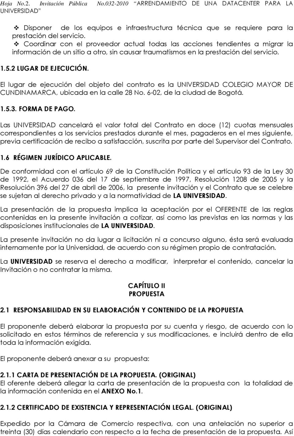 El lugar de ejecución del objeto del contrato es la UNIVERSIDAD COLEGIO MAYOR DE CUNDINAMARCA, ubicada en la calle 28 No. 6-02, de la ciudad de Bogotá. 1.5.3. FORMA DE PAGO.