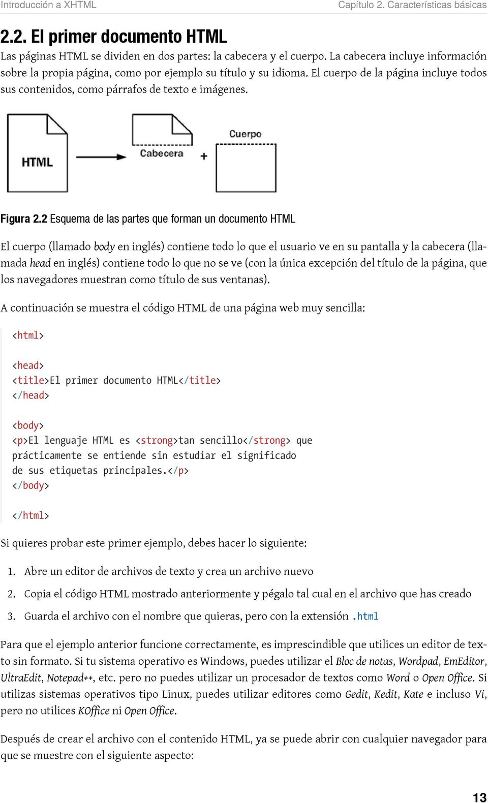 2 Esquema de las partes que forman un documento HTML El cuerpo (llamado body en inglés) contiene todo lo que el usuario ve en su pantalla y la cabecera (llamada head en inglés) contiene todo lo que