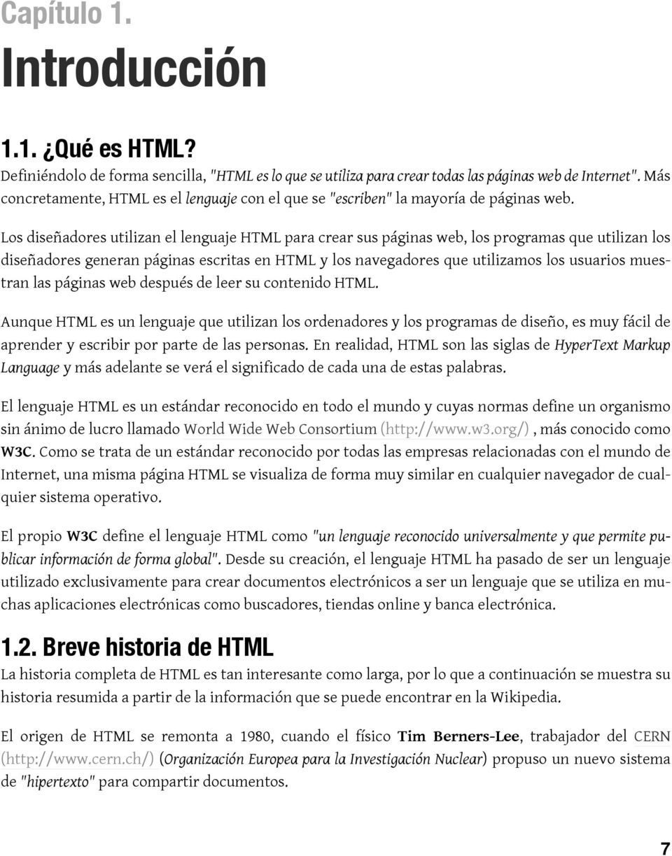 Los diseñadores utilizan el lenguaje HTML para crear sus páginas web, los programas que utilizan los diseñadores generan páginas escritas en HTML y los navegadores que utilizamos los usuarios