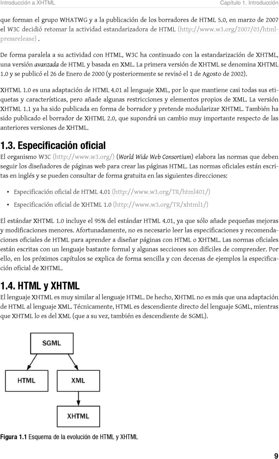 De forma paralela a su actividad con HTML, W3C ha continuado con la estandarización de XHTML, una versión avanzada de HTML y basada en XML. La primera versión de XHTML se denomina XHTML 1.