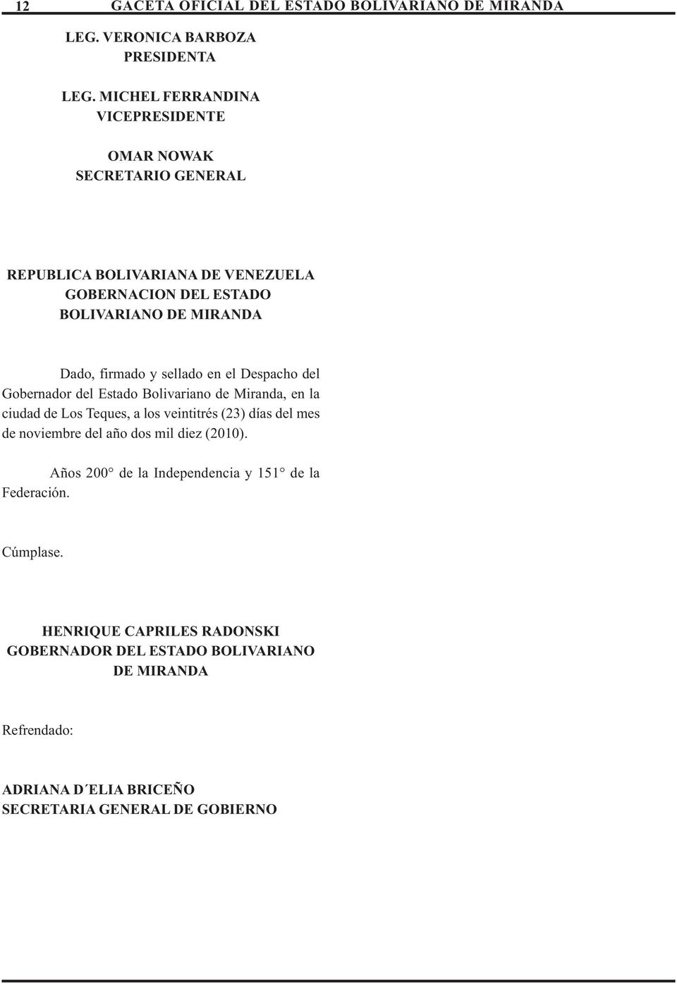 firmado y sellado en el Despacho del Gobernador del Estado Bolivariano de Miranda, en la ciudad de Los Teques, a los veintitrés (23) días del mes de